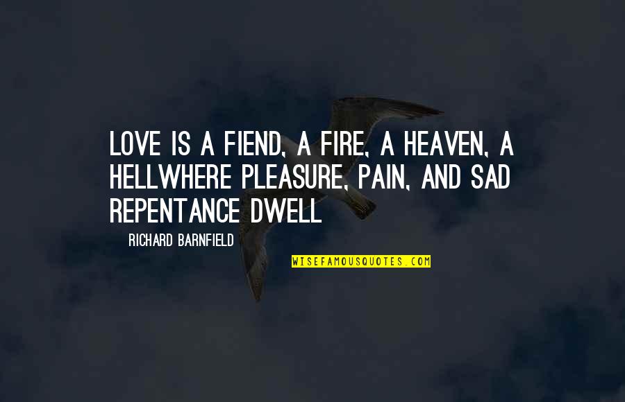 Pleasure P Love Quotes By Richard Barnfield: Love is a fiend, a fire, a heaven,