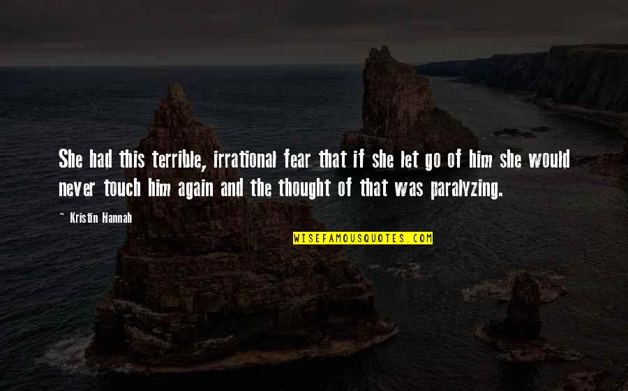 Pleasure Pain Principle Quotes By Kristin Hannah: She had this terrible, irrational fear that if