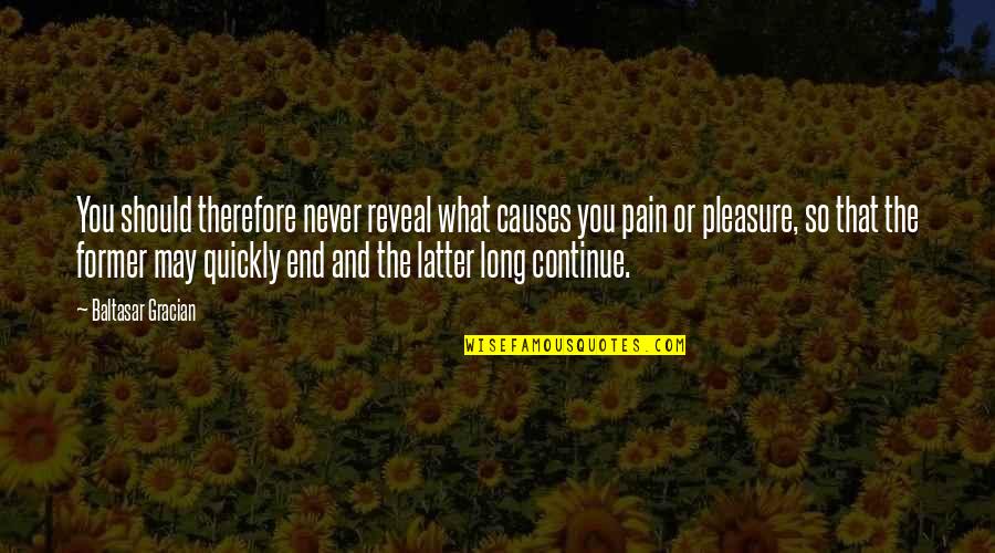 Pleasure Pain Quotes By Baltasar Gracian: You should therefore never reveal what causes you