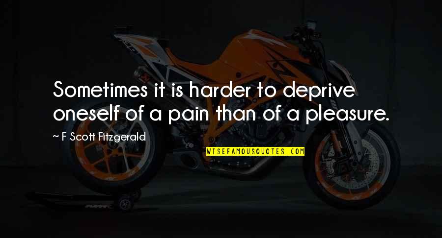 Pleasure Pain Quotes By F Scott Fitzgerald: Sometimes it is harder to deprive oneself of