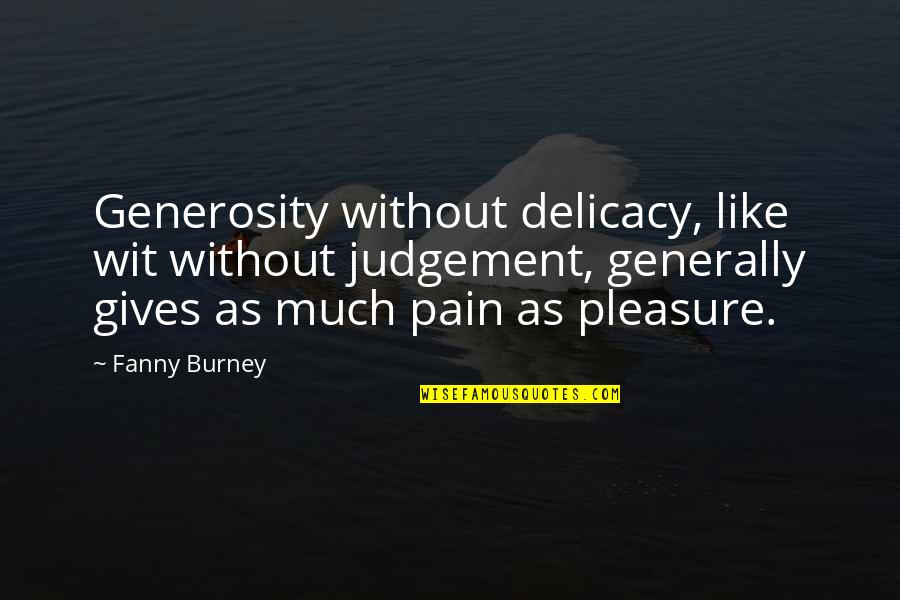 Pleasure Pain Quotes By Fanny Burney: Generosity without delicacy, like wit without judgement, generally