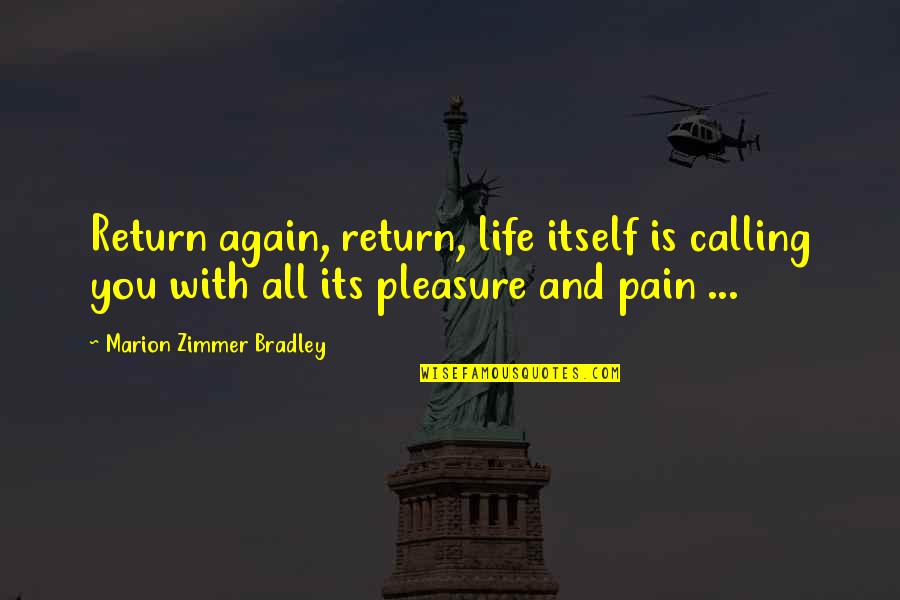 Pleasure Pain Quotes By Marion Zimmer Bradley: Return again, return, life itself is calling you