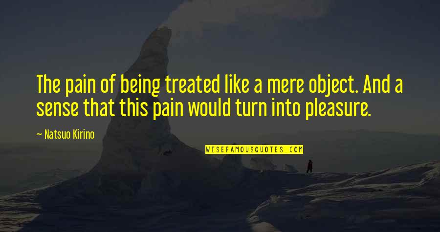 Pleasure Pain Quotes By Natsuo Kirino: The pain of being treated like a mere