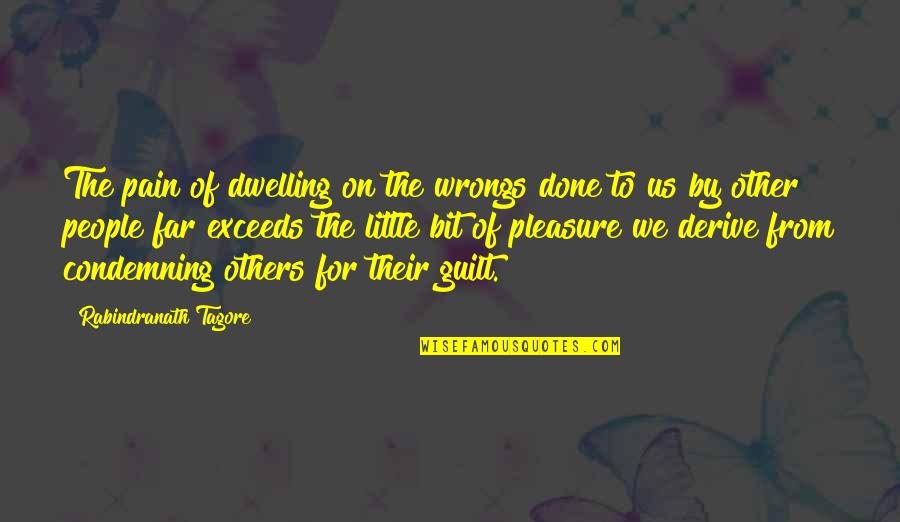 Pleasure Pain Quotes By Rabindranath Tagore: The pain of dwelling on the wrongs done