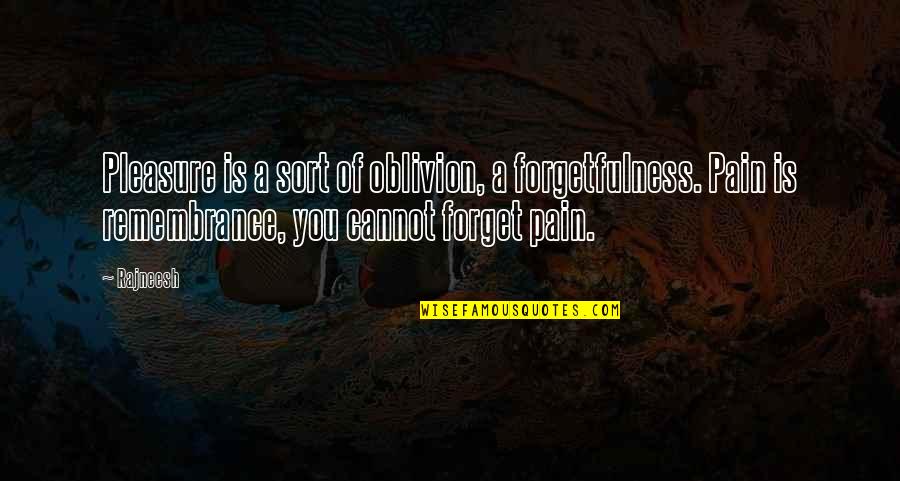 Pleasure Pain Quotes By Rajneesh: Pleasure is a sort of oblivion, a forgetfulness.