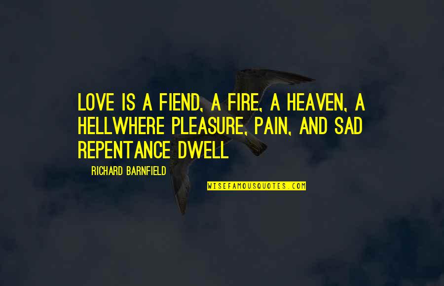 Pleasure Pain Quotes By Richard Barnfield: Love is a fiend, a fire, a heaven,