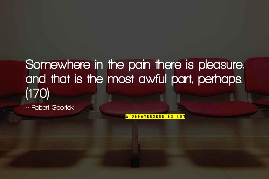 Pleasure Pain Quotes By Robert Goolrick: Somewhere in the pain there is pleasure, and