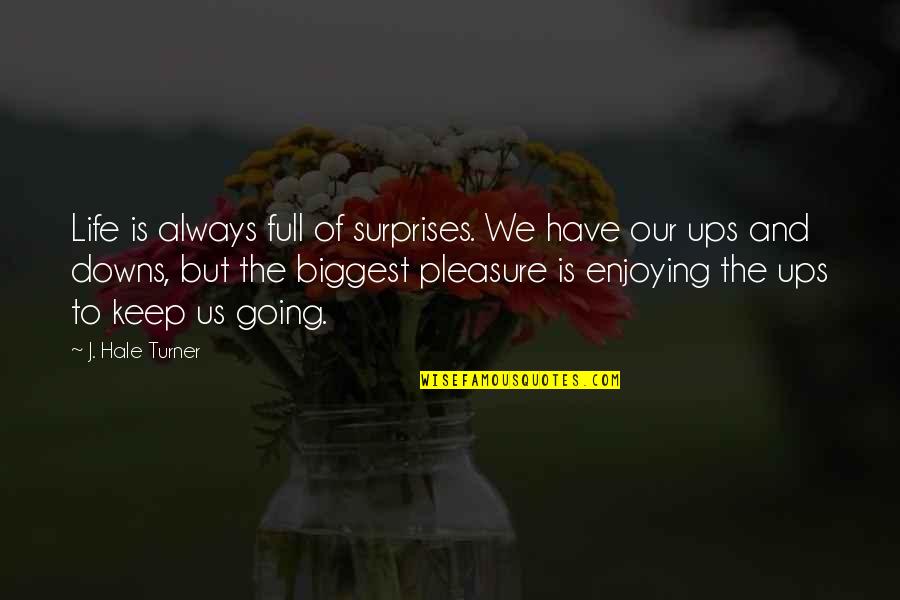 Pleasure Quotes And Quotes By J. Hale Turner: Life is always full of surprises. We have