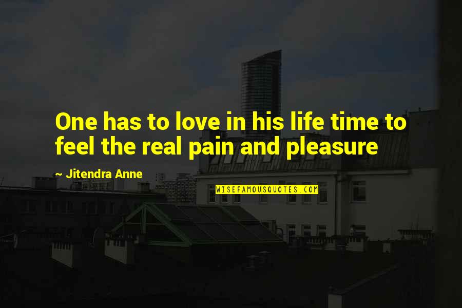 Pleasure Quotes And Quotes By Jitendra Anne: One has to love in his life time