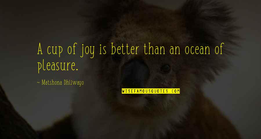 Pleasure Quotes And Quotes By Matshona Dhliwayo: A cup of joy is better than an
