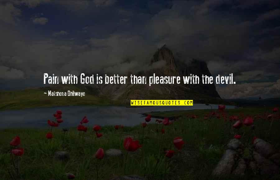 Pleasure Quotes And Quotes By Matshona Dhliwayo: Pain with God is better than pleasure with