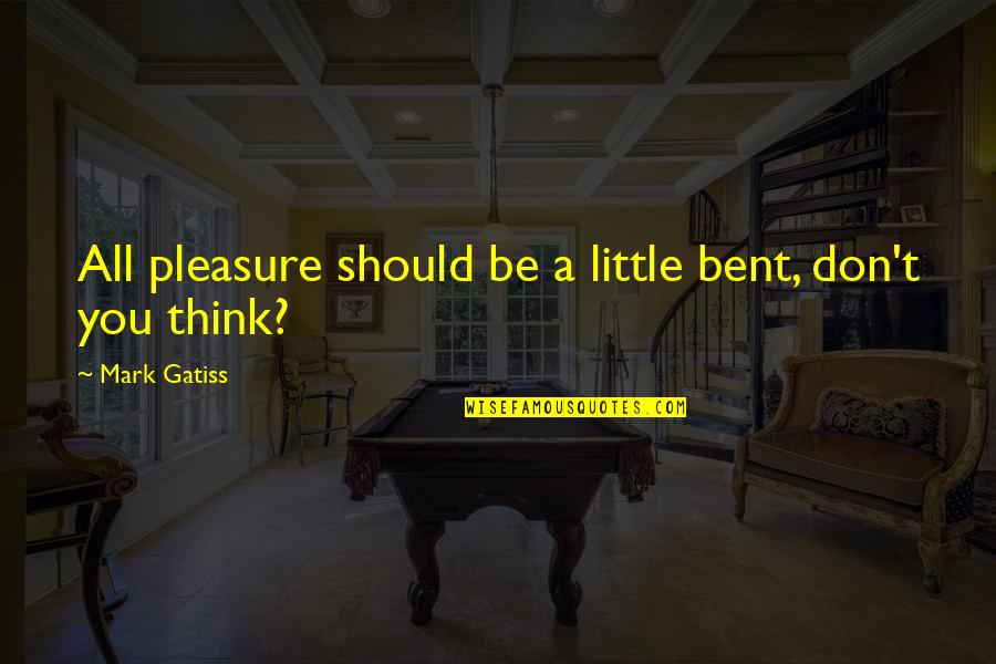 Pleasure Quotes By Mark Gatiss: All pleasure should be a little bent, don't