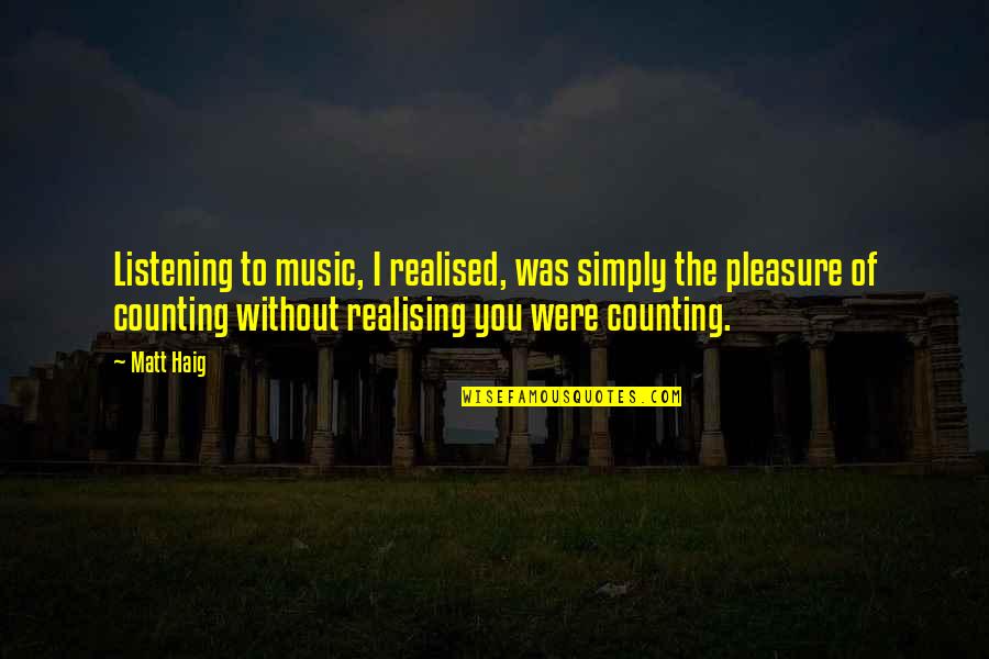 Pleasure Quotes By Matt Haig: Listening to music, I realised, was simply the