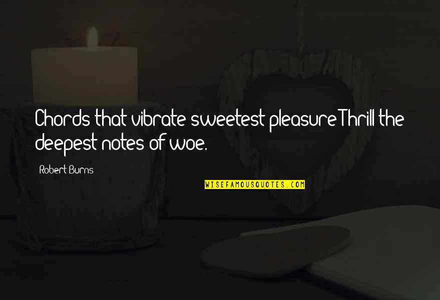 Pleasure Quotes By Robert Burns: Chords that vibrate sweetest pleasure Thrill the deepest