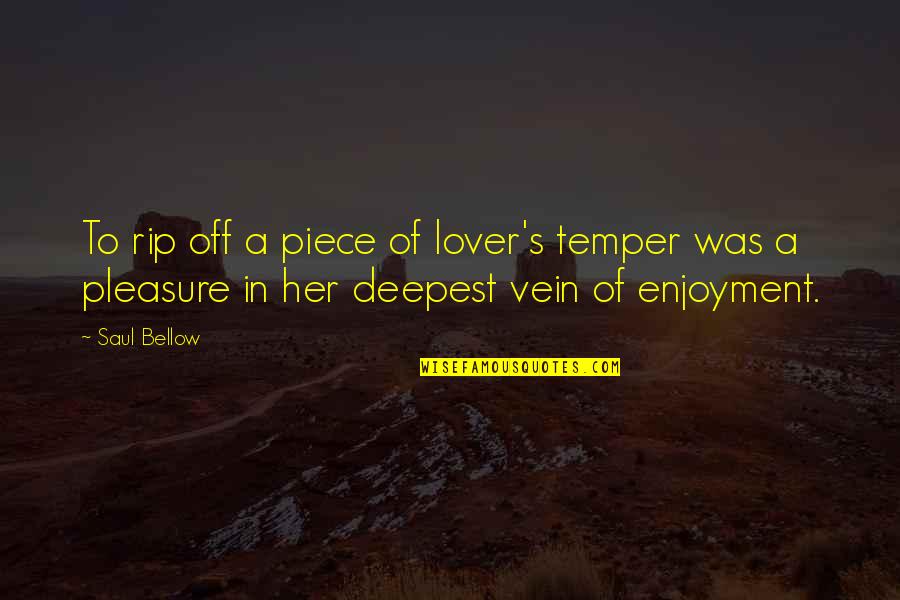 Pleasure Quotes By Saul Bellow: To rip off a piece of lover's temper