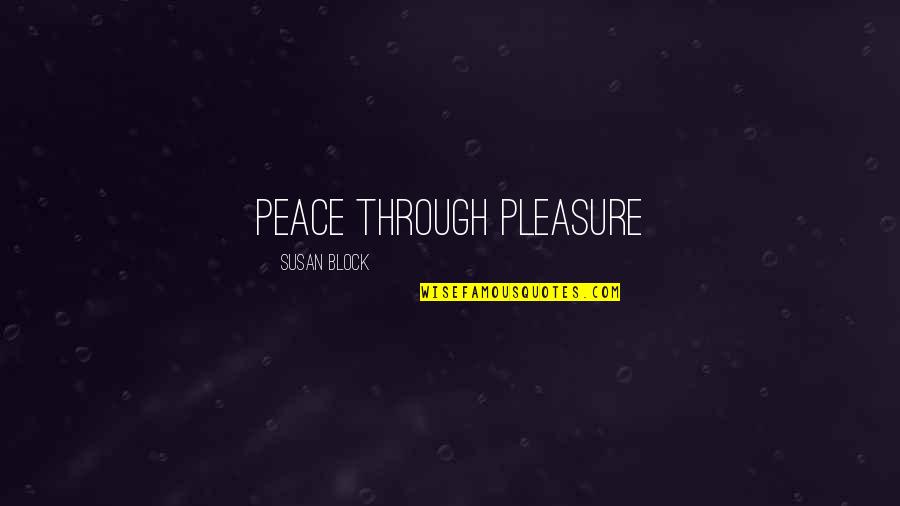 Pleasure Quotes By Susan Block: Peace through Pleasure