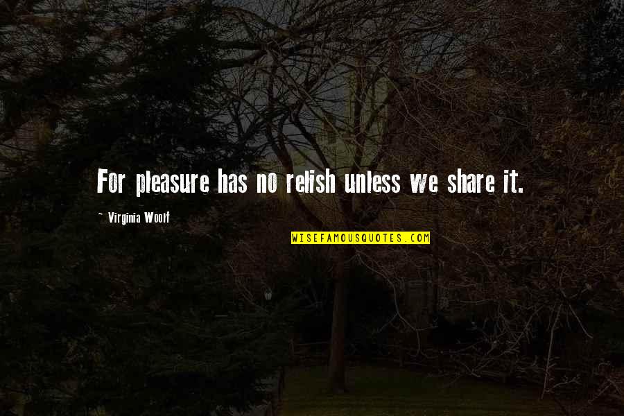 Pleasure Quotes By Virginia Woolf: For pleasure has no relish unless we share