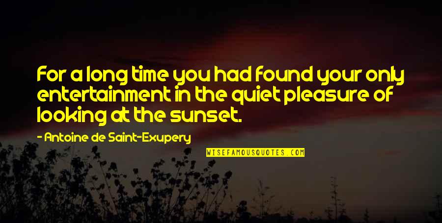 Pleasure Time Quotes By Antoine De Saint-Exupery: For a long time you had found your