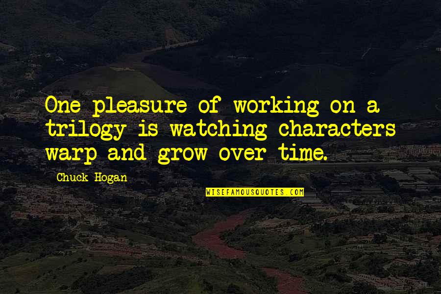 Pleasure Time Quotes By Chuck Hogan: One pleasure of working on a trilogy is