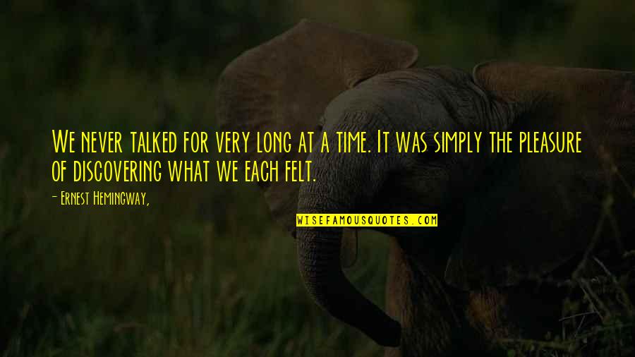 Pleasure Time Quotes By Ernest Hemingway,: We never talked for very long at a