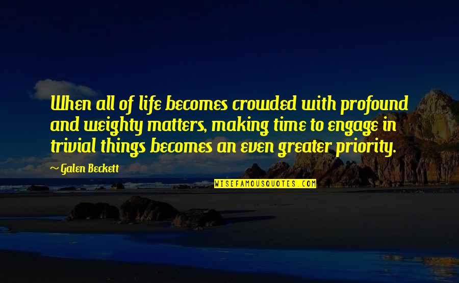 Pleasure Time Quotes By Galen Beckett: When all of life becomes crowded with profound
