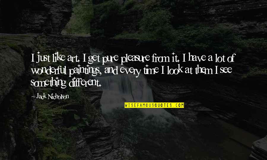 Pleasure Time Quotes By Jack Nicholson: I just like art. I get pure pleasure