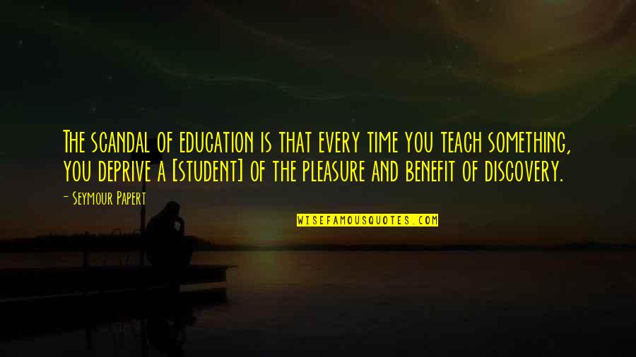 Pleasure Time Quotes By Seymour Papert: The scandal of education is that every time