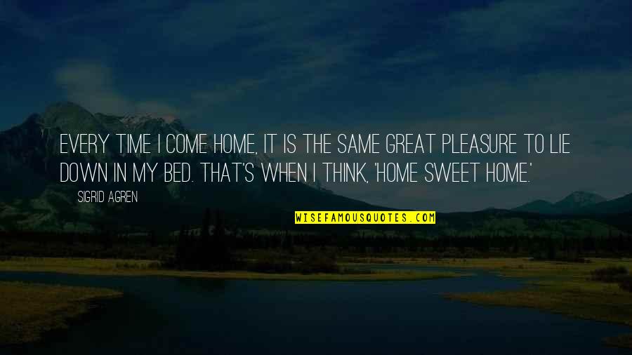 Pleasure Time Quotes By Sigrid Agren: Every time I come home, it is the