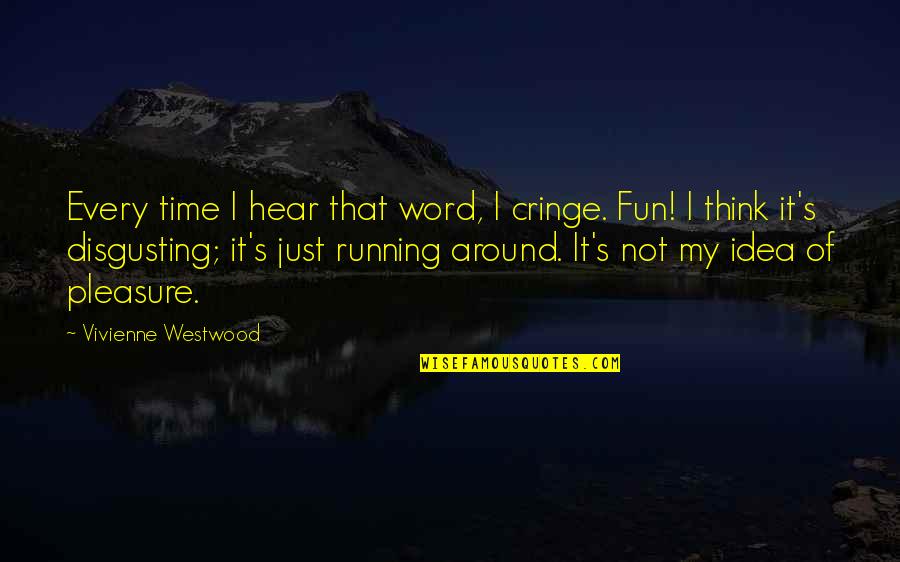 Pleasure Time Quotes By Vivienne Westwood: Every time I hear that word, I cringe.