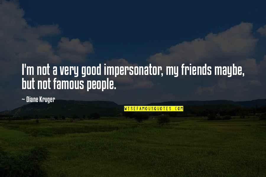 Pleasure Trip Quotes By Diane Kruger: I'm not a very good impersonator, my friends