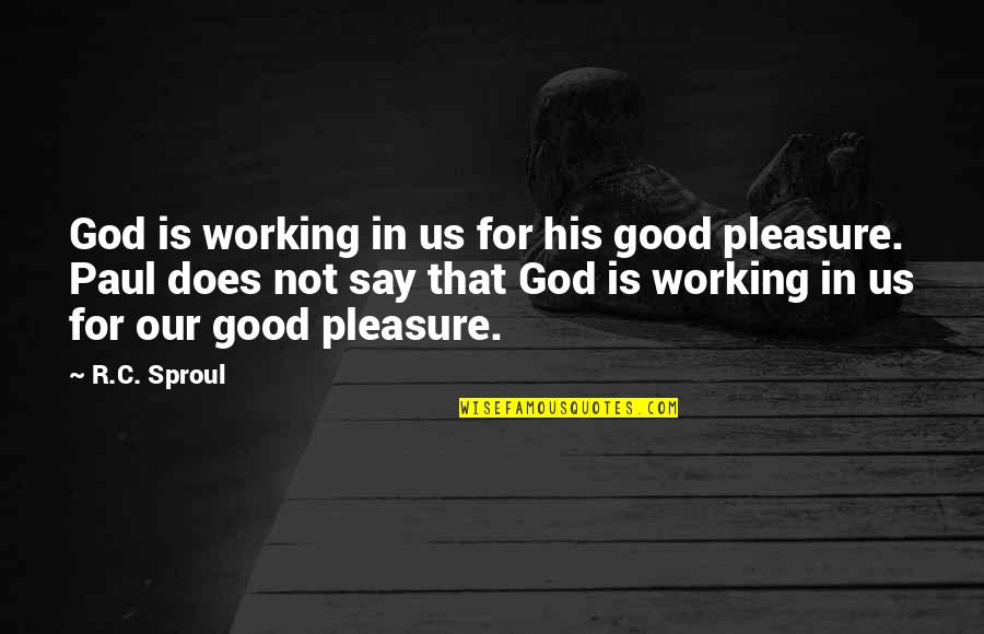 Pleasure Working With You Quotes By R.C. Sproul: God is working in us for his good