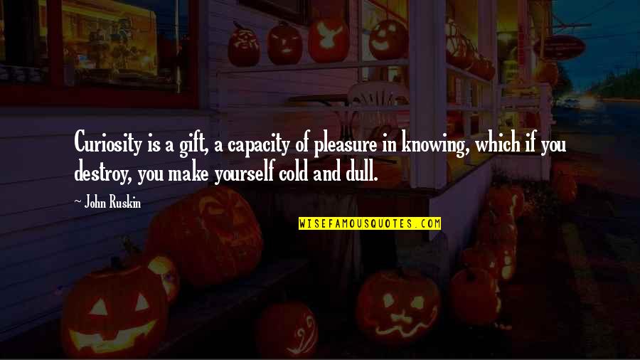 Pleasure Yourself Quotes By John Ruskin: Curiosity is a gift, a capacity of pleasure