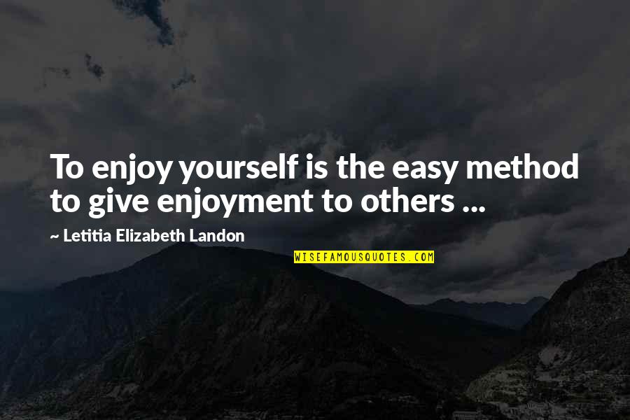 Pleasure Yourself Quotes By Letitia Elizabeth Landon: To enjoy yourself is the easy method to Pleasure Yourself Quotes By Letitia Elizabeth Landon: To enjoy yourself is the easy method to