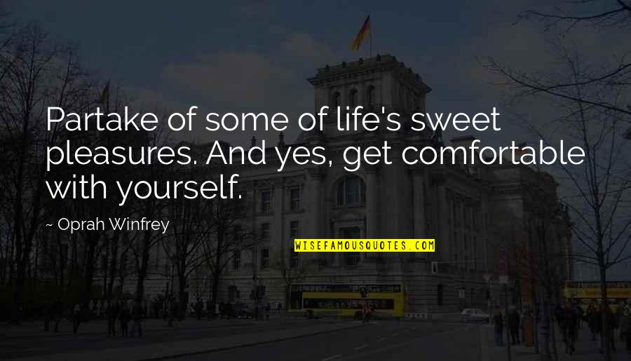 Pleasure Yourself Quotes By Oprah Winfrey: Partake of some of life's sweet pleasures. And