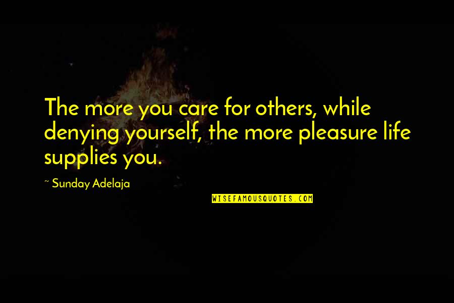 Pleasure Yourself Quotes By Sunday Adelaja: The more you care for others, while denying