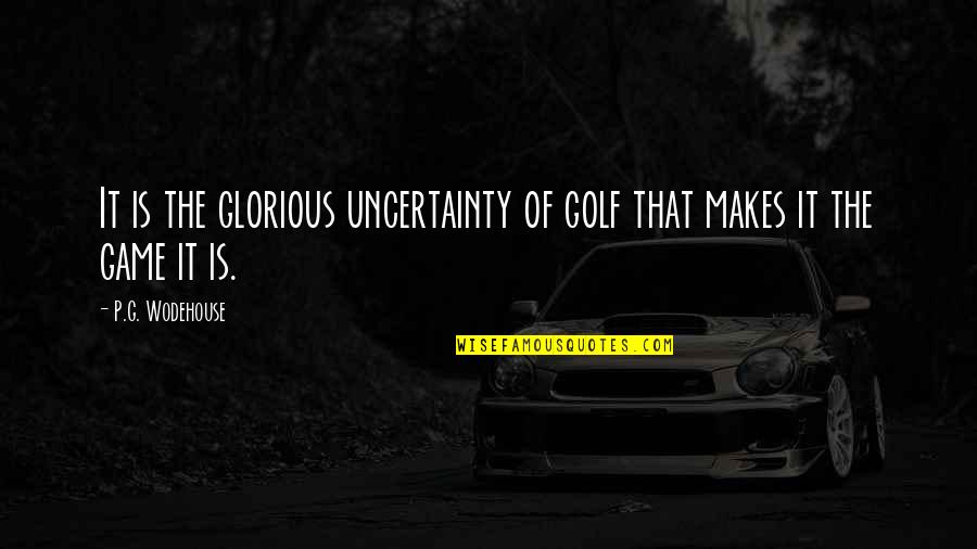 Pleasured Quotes By P.G. Wodehouse: It is the glorious uncertainty of golf that