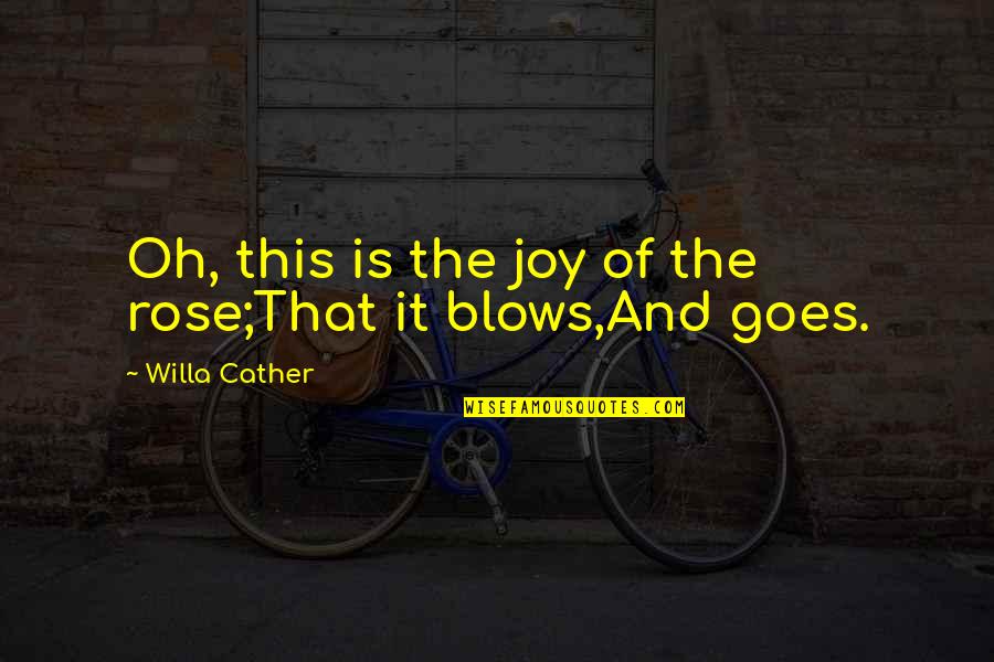 Pleasuredome Quotes By Willa Cather: Oh, this is the joy of the rose;That