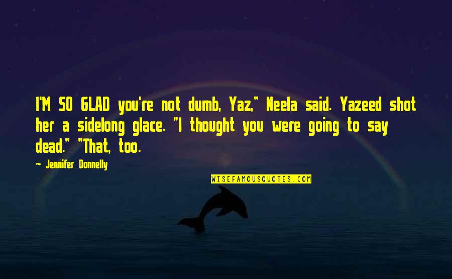 Pleasureland Rv Quotes By Jennifer Donnelly: I'M SO GLAD you're not dumb, Yaz," Neela