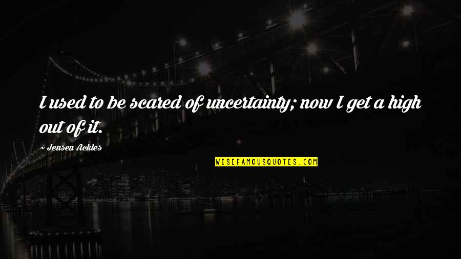 Pleasureland Rv Quotes By Jensen Ackles: I used to be scared of uncertainty; now