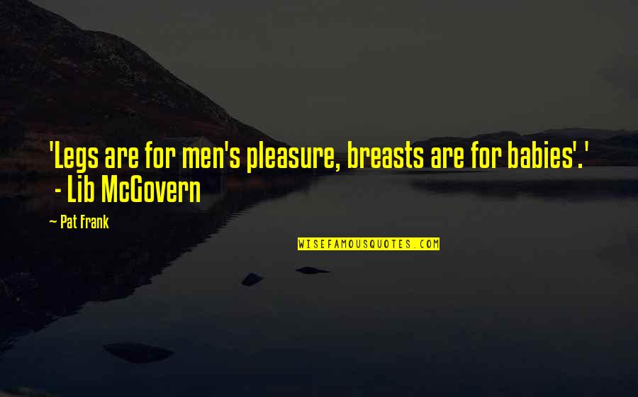 Pleasureless Quotes By Pat Frank: 'Legs are for men's pleasure, breasts are for