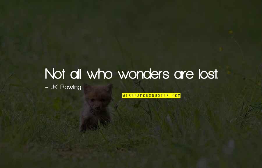 Pleasures Of College Life Quotes By J.K. Rowling: Not all who wonders are lost.