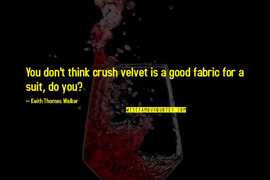 Pleated Mask Quotes By Keith Thomas Walker: You don't think crush velvet is a good Pleated Mask Quotes By Keith Thomas Walker: You don't think crush velvet is a good