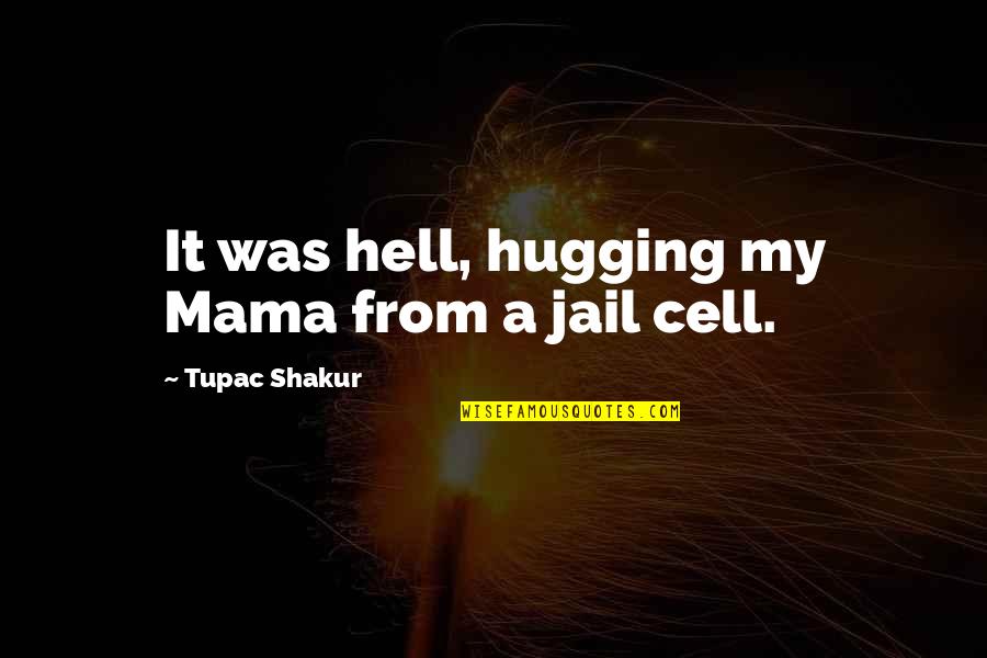 Pleats For Face Quotes By Tupac Shakur: It was hell, hugging my Mama from a Pleats For Face Quotes By Tupac Shakur: It was hell, hugging my Mama from a