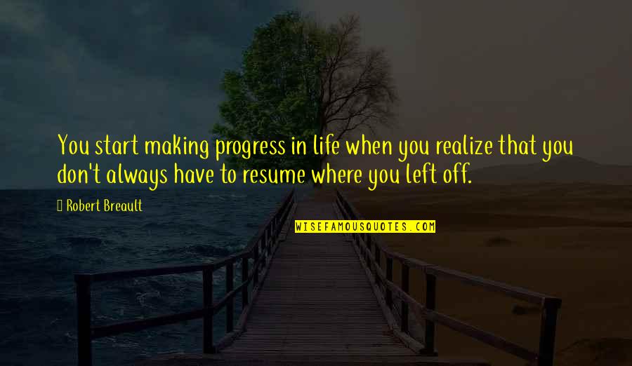 Pleaure Quotes By Robert Breault: You start making progress in life when you