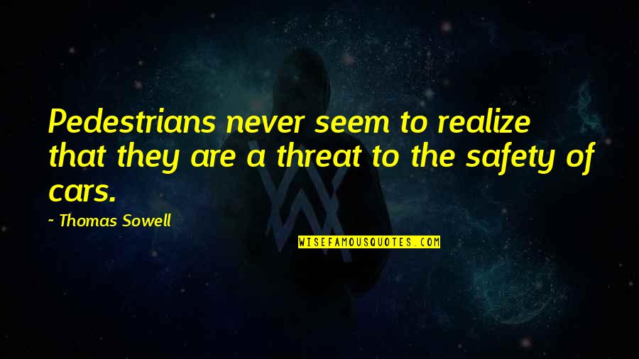 Pleay Quotes By Thomas Sowell: Pedestrians never seem to realize that they are