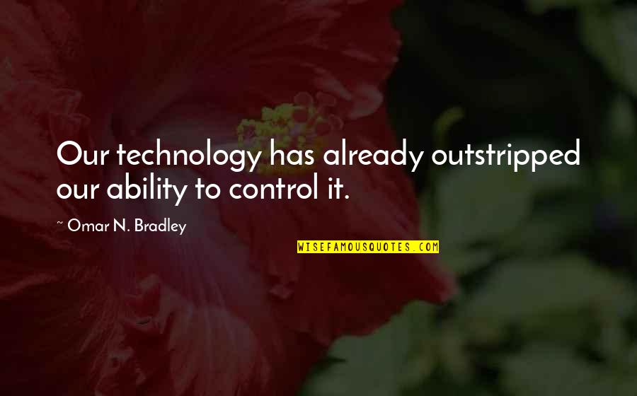 Plebania Quotes By Omar N. Bradley: Our technology has already outstripped our ability to