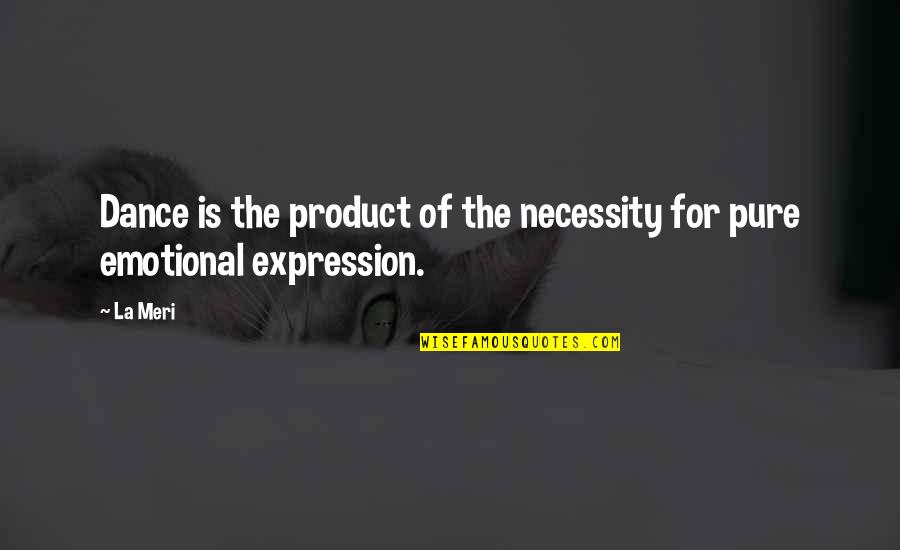 Plebeo In Inglese Quotes By La Meri: Dance is the product of the necessity for
