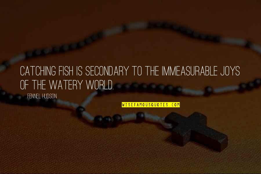 Plebes Acad Quotes By Fennel Hudson: Catching fish is secondary to the immeasurable joys