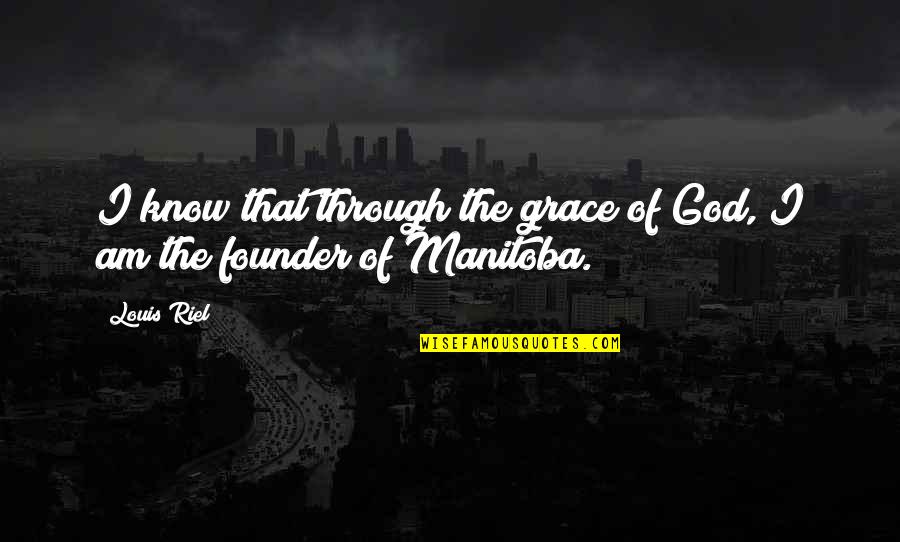 Plebes Acad Quotes By Louis Riel: I know that through the grace of God,