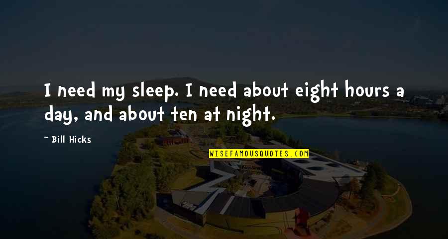 Plebeyos Edad Quotes By Bill Hicks: I need my sleep. I need about eight